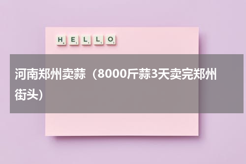 河南郑州卖蒜（8000斤蒜3天卖完郑州街头）