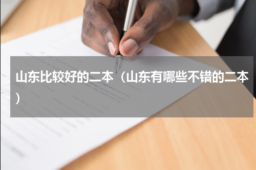 山东比较好的二本（山东有哪些不错的二本）