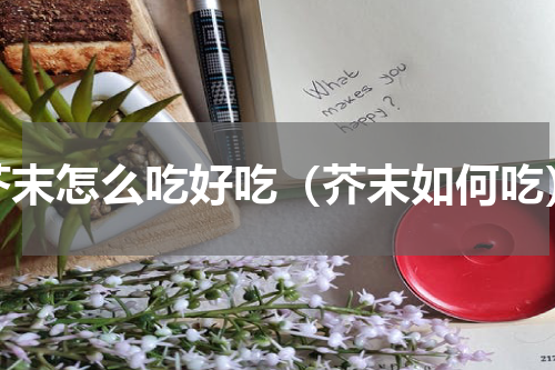芥末怎么吃好吃（芥末如何吃）