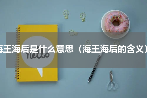 海王海后是什么意思（海王海后的含义）
