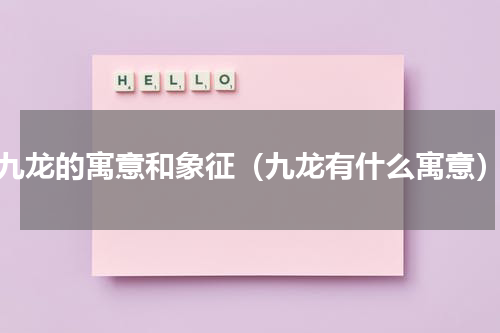 九龙的寓意和象征（九龙有什么寓意）