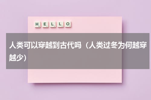人类可以穿越到古代吗（人类过冬为何越穿越少）