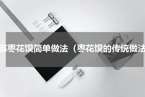 正宗枣花馍简单做法（枣花馍的传统做法）