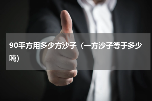 90平方用多少方沙子（一方沙子等于多少吨）