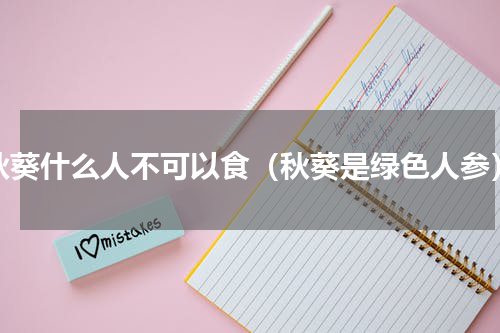 秋葵什么人不可以食（秋葵是绿色人参）
