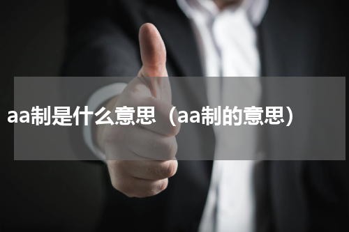 aa制是什么意思（aa制的意思）