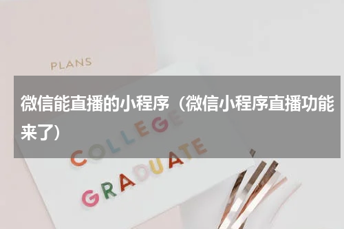 微信能直播的小程序（微信小程序直播功能来了）
