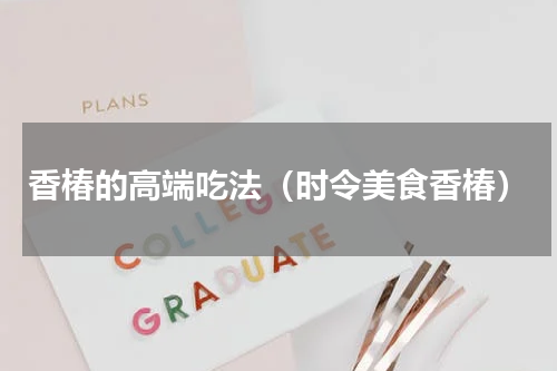 香椿的高端吃法（时令美食香椿）