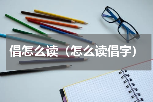 倡怎么读（怎么读倡字）