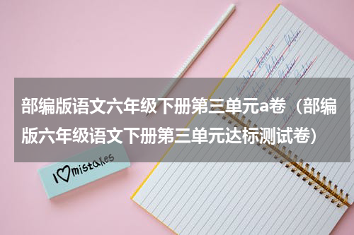部编版语文六年级下册第三单元a卷（部编版六年级语文下册第三单元达标测试卷）