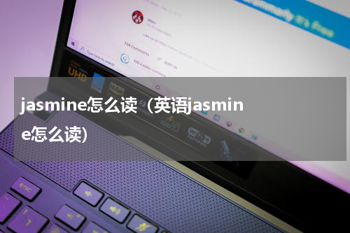 jasmine怎么读（英语jasmine怎么读）