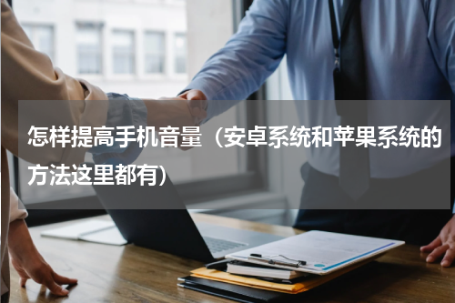 怎样提高手机音量（安卓系统和苹果系统的方法这里都有）