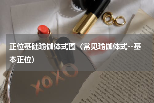 正位基础瑜伽体式图（常见瑜伽体式--基本正位）