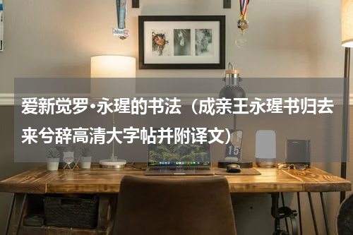 爱新觉罗·永瑆的书法（成亲王永瑆书归去来兮辞高清大字帖并附译文）