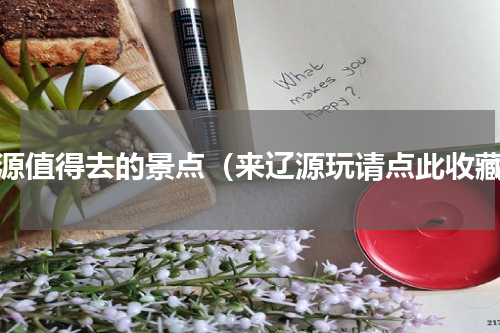 辽源值得去的景点（来辽源玩请点此收藏）