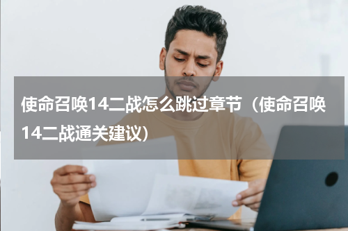 使命召唤14二战怎么跳过章节（使命召唤14二战通关建议）