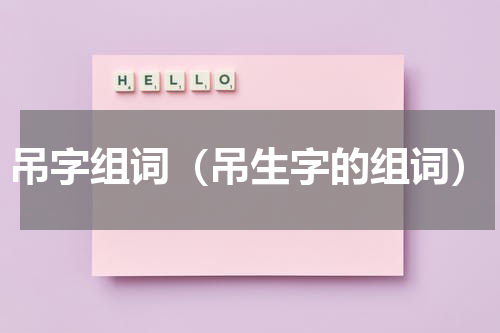 吊字组词（吊生字的组词）