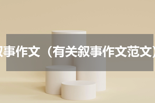 叙事作文（有关叙事作文范文）