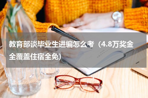 教育部谈毕业生进编怎么考（4.8万奖金全覆盖住宿全免）