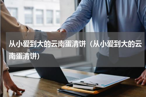 从小爱到大的云南蛋清饼（从小爱到大的云南蛋清饼）