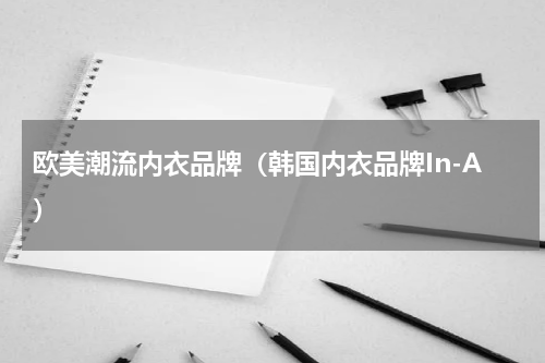 欧美潮流内衣品牌（韩国内衣品牌In-A）