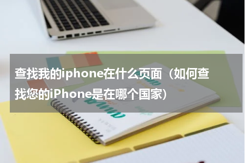 查找我的iphone在什么页面（如何查找您的iPhone是在哪个国家）