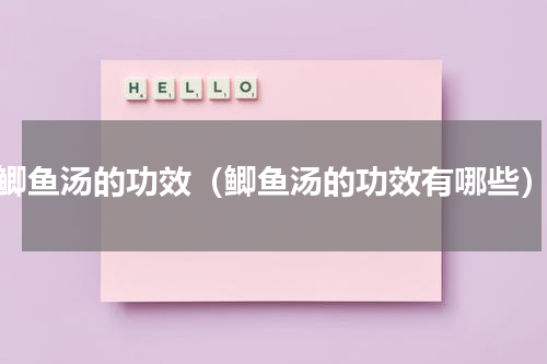 鲫鱼汤的功效（鲫鱼汤的功效有哪些）