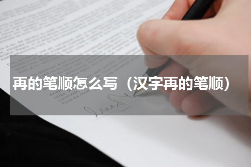 再的笔顺怎么写（汉字再的笔顺）