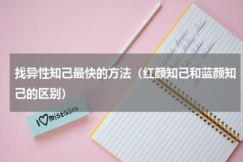 找异性知己最快的方法（红颜知己和蓝颜知己的区别）