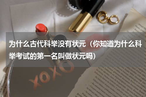 为什么古代科举没有状元（你知道为什么科举考试的第一名叫做状元吗）