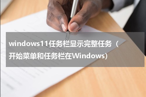 windows11任务栏显示完整任务（开始菜单和任务栏在Windows）