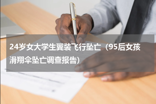 24岁女大学生翼装飞行坠亡（95后女孩滑翔伞坠亡调查报告）