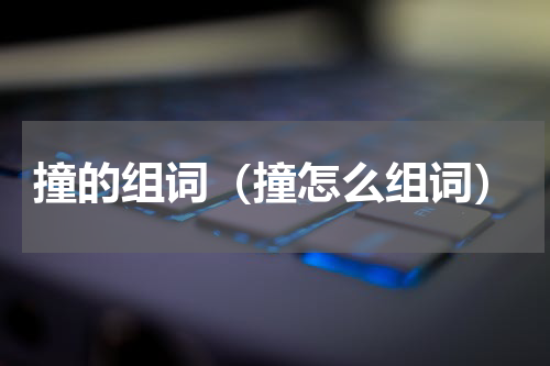撞的组词（撞怎么组词）