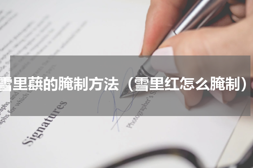雪里蕻的腌制方法（雪里红怎么腌制）