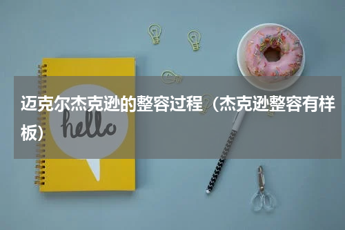 迈克尔杰克逊的整容过程（杰克逊整容有样板）