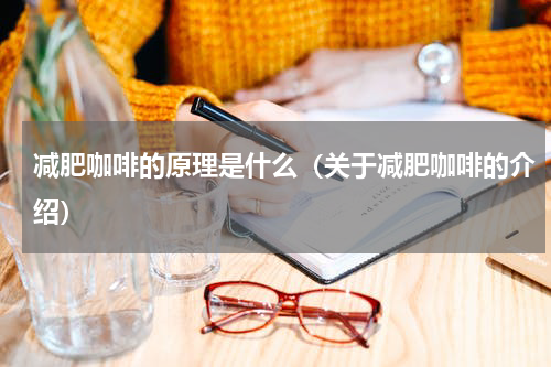 减肥咖啡的原理是什么（关于减肥咖啡的介绍）