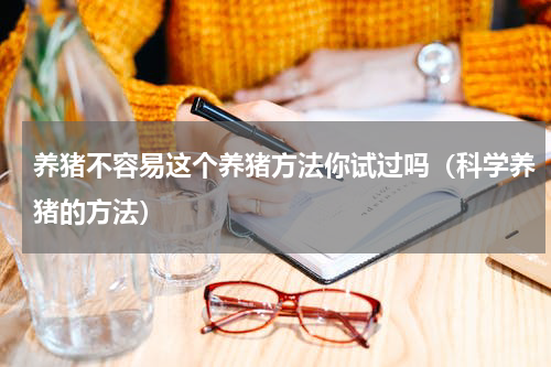养猪不容易这个养猪方法你试过吗（科学养猪的方法）