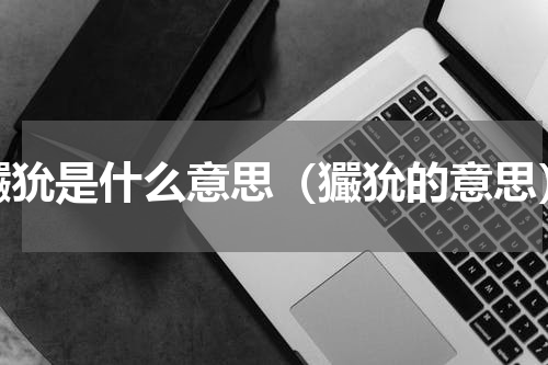 玁狁是什么意思（玁狁的意思）