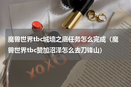 魔兽世界tbc城墙之底任务怎么完成（魔兽世界tbc赞加沼泽怎么去刀锋山）