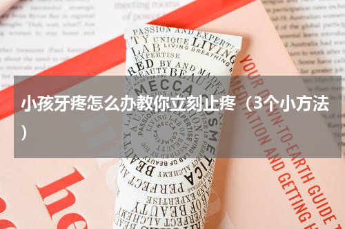 小孩牙疼怎么办教你立刻止疼（3个小方法）