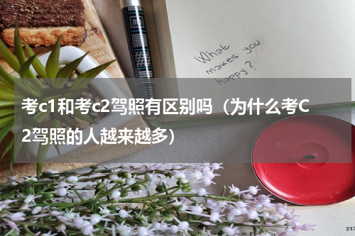 考c1和考c2驾照有区别吗（为什么考C2驾照的人越来越多）