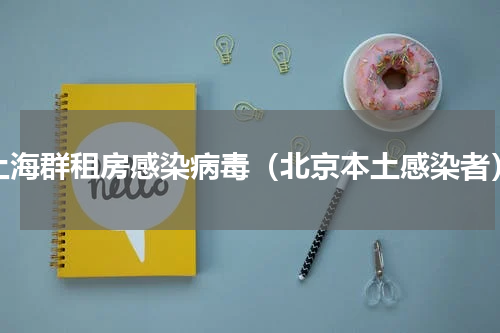 上海群租房感染病毒（北京本土感染者）