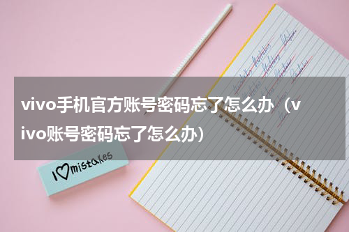 vivo手机官方账号密码忘了怎么办（vivo账号密码忘了怎么办）