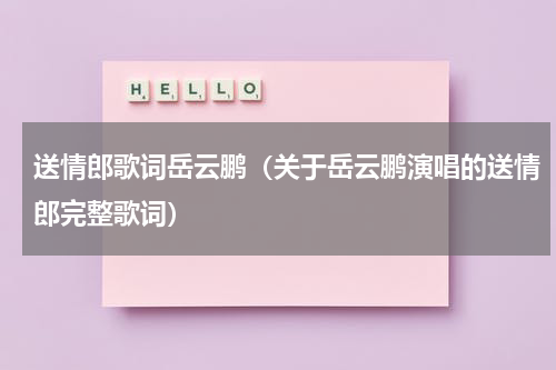 送情郎歌词岳云鹏（关于岳云鹏演唱的送情郎完整歌词）