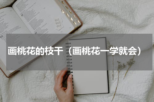画桃花的枝干（画桃花一学就会）