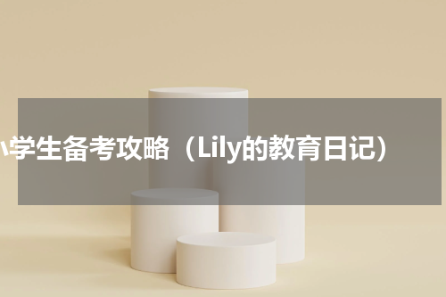 小学生备考攻略（Lily的教育日记）