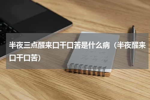 半夜三点醒来口干口苦是什么病（半夜醒来口干口苦）
