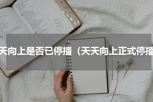 天天向上是否已停播（天天向上正式停播）