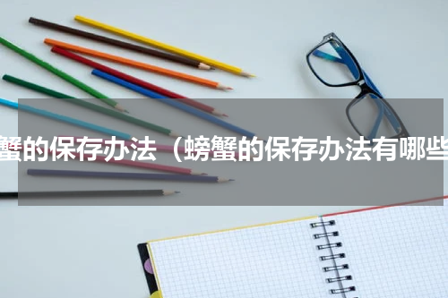 螃蟹的保存办法（螃蟹的保存办法有哪些）