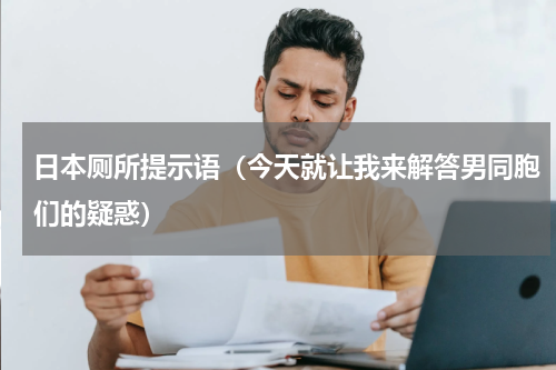 日本厕所提示语（今天就让我来解答男同胞们的疑惑）
